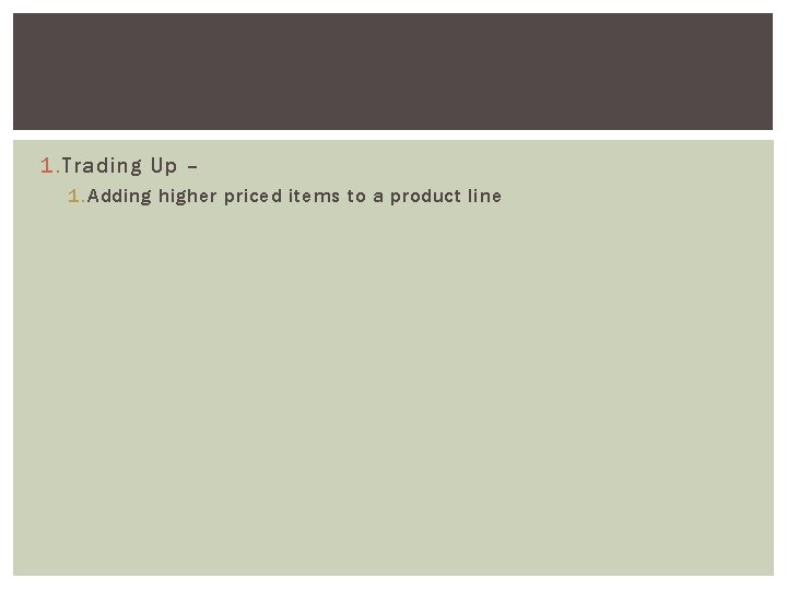 1. Trading Up – 1. Adding higher priced items to a product line 