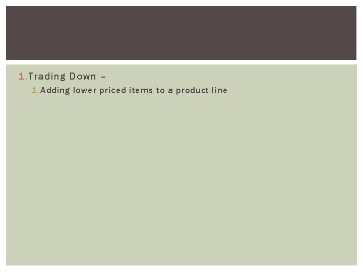 1. Trading Down – 1. Adding lower priced items to a product line 