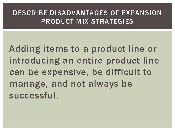 DESCRIBE DISADVANTAGES OF EXPANSION PRODUCT-MIX STRATEGIES Adding items to a product line or introducing