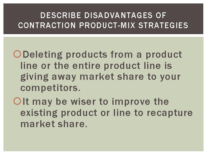 DESCRIBE DISADVANTAGES OF CONTRACTION PRODUCT-MIX STRATEGIES Deleting products from a product line or the