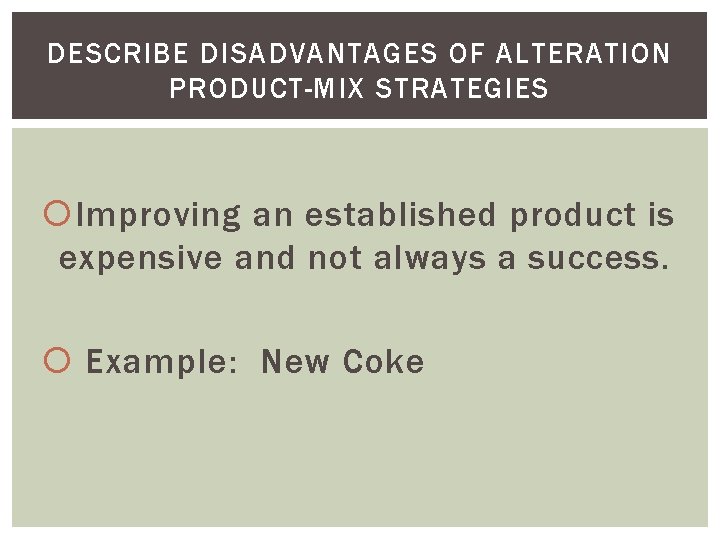 DESCRIBE DISADVANTAGES OF ALTERATION PRODUCT-MIX STRATEGIES Improving an established product is expensive and not