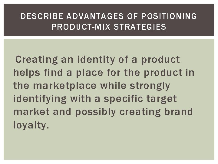 DESCRIBE ADVANTAGES OF POSITIONING PRODUCT-MIX STRATEGIES Creating an identity of a product helps find