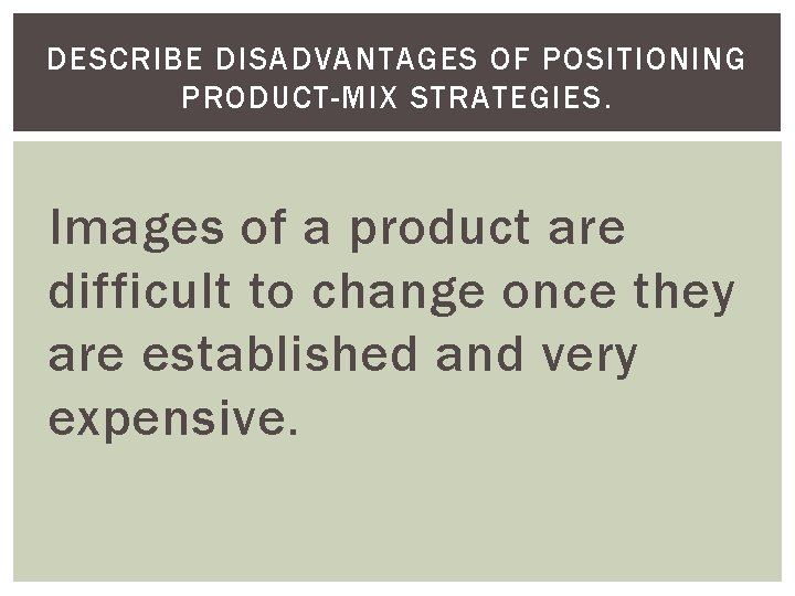 DESCRIBE DISADVANTAGES OF POSITIONING PRODUCT-MIX STRATEGIES. Images of a product are difficult to change