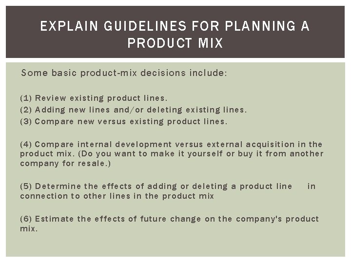 EXPLAIN GUIDELINES FOR PLANNING A PRODUCT MIX Some basic product-mix decisions include: (1) Review