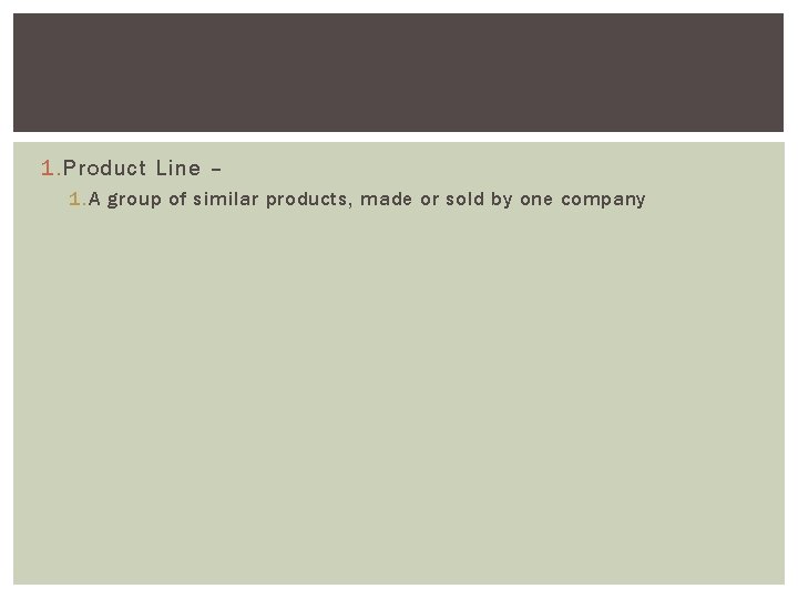 1. Product Line – 1. A group of similar products, made or sold by