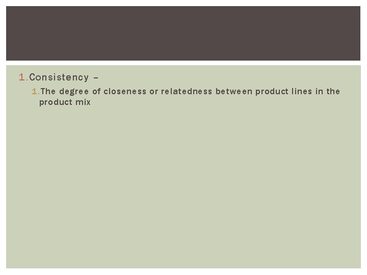 1. Consistency – 1. The degree of closeness or relatedness between product lines in