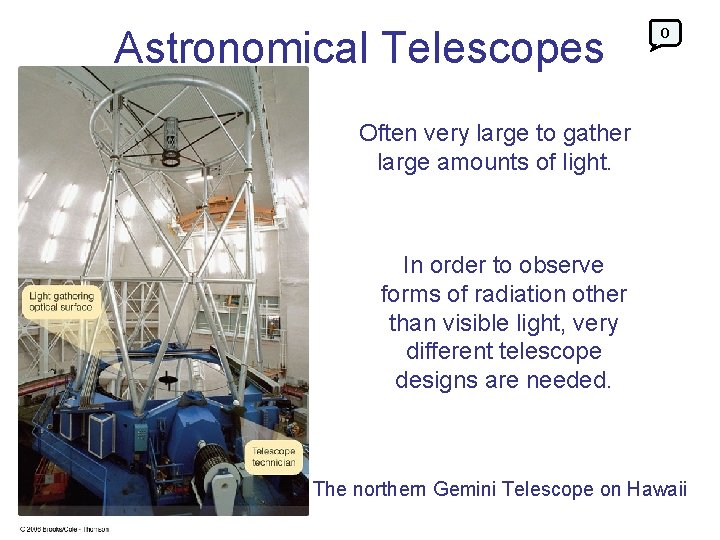 Astronomical Telescopes 0 Often very large to gather large amounts of light. In order