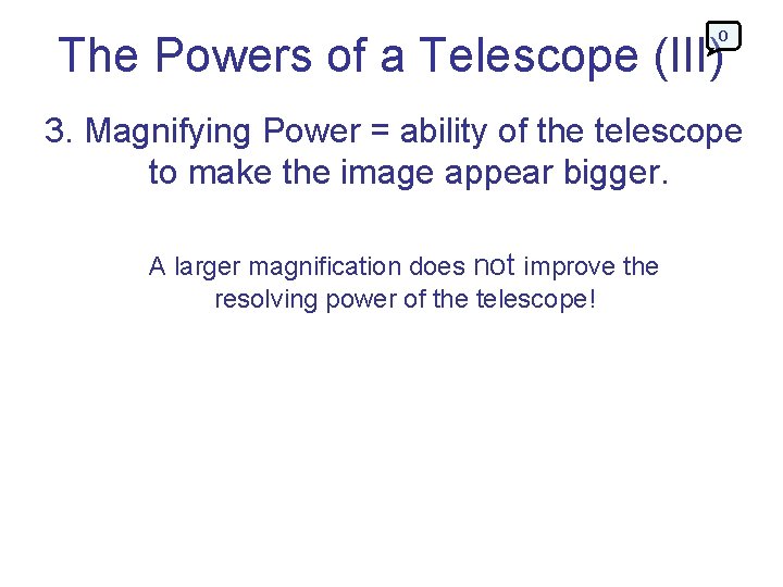 0 The Powers of a Telescope (III) 3. Magnifying Power = ability of the