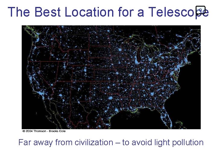 The Best Location for a Telescope 0 Far away from civilization – to avoid