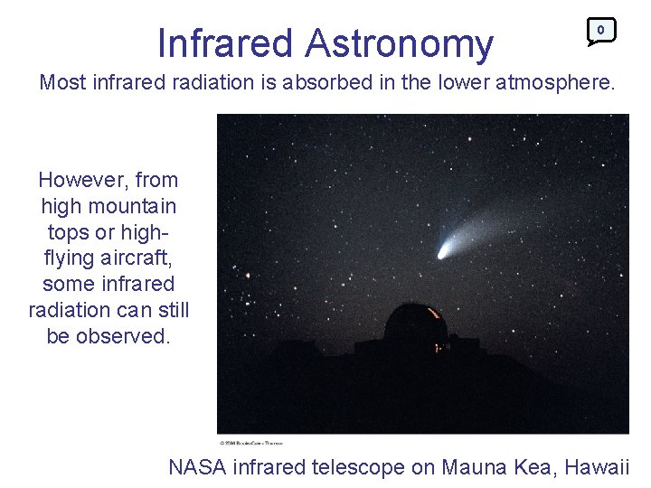 Infrared Astronomy 0 Most infrared radiation is absorbed in the lower atmosphere. However, from