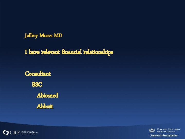 Jeffrey Moses MD I have relevant financial relationships Consultant BSC Abiomed Abbott 