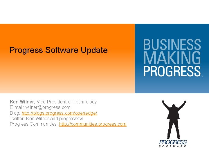 Progress Software Update Ken Wilner, Vice President of Technology E-mail: wilner@progress. com Blog: http: