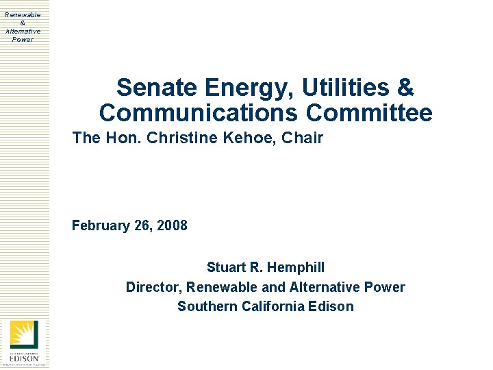 Renewable & Alternative Power Senate Energy, Utilities & Communications Committee The Hon. Christine Kehoe,