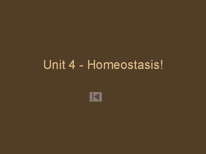 Unit 4 - Homeostasis! 