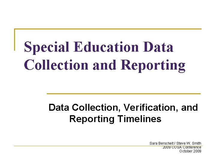 Special Education Data Collection and Reporting Data Collection, Verification, and Reporting Timelines Sara Berscheit