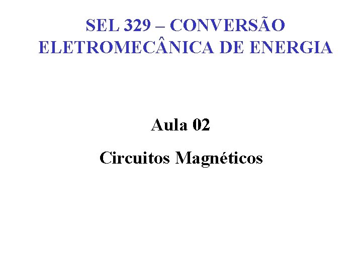 SEL 329 – CONVERSÃO ELETROMEC NICA DE ENERGIA Aula 02 Circuitos Magnéticos 