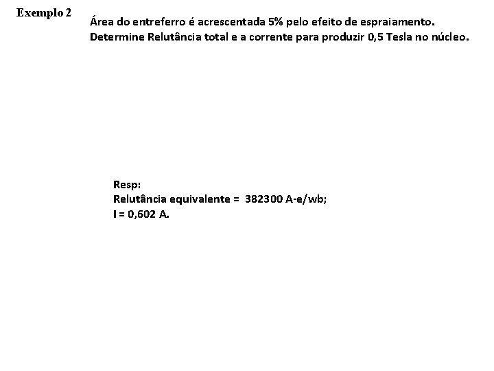 Exemplo 2 Área do entreferro é acrescentada 5% pelo efeito de espraiamento. Determine Relutância