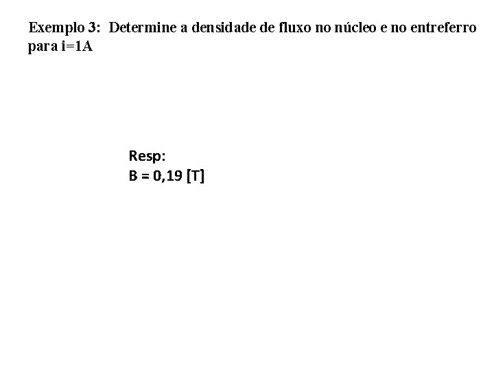 Exemplo 3: Determine a densidade de fluxo no núcleo e no entreferro para i=1