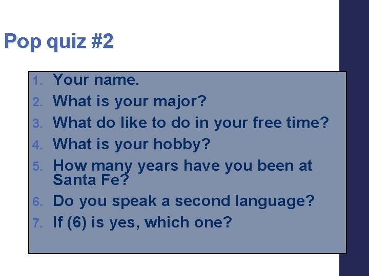 Pop quiz #2 1. 2. 3. 4. 5. 6. 7. Your name. What is
