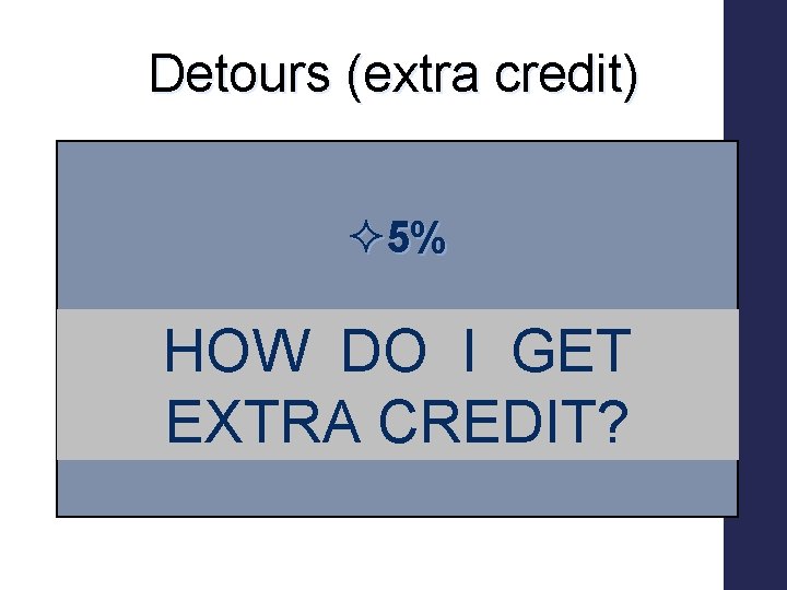 Detours (extra credit) ² 5% HOW DO I GET EXTRA CREDIT? 