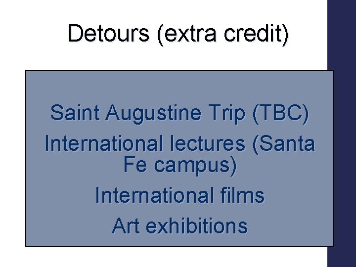 Detours (extra credit) Saint Augustine Trip (TBC) International lectures (Santa Fe campus) International films