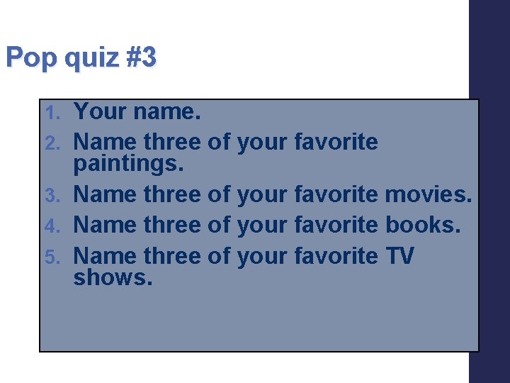 Pop quiz #3 1. 2. 3. 4. 5. Your name. Name three of your