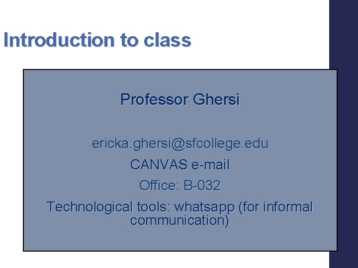 Introduction to class Professor Ghersi ericka. ghersi@sfcollege. edu CANVAS e-mail Office: B-032 Technological tools: