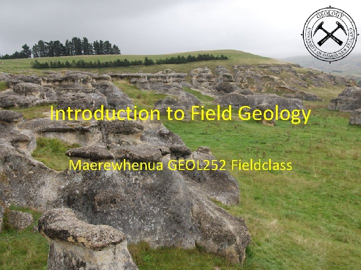 Introduction to Field Geology Maerewhenua GEOL 252 Fieldclass 