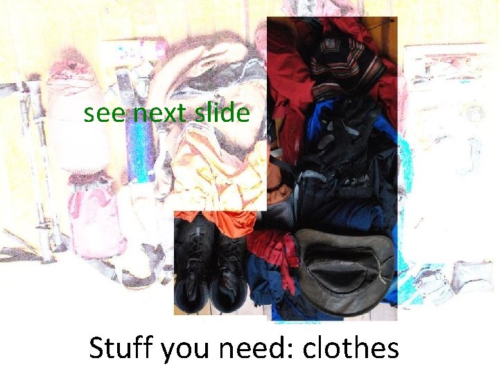 see next slide Stuff you need: clothes 