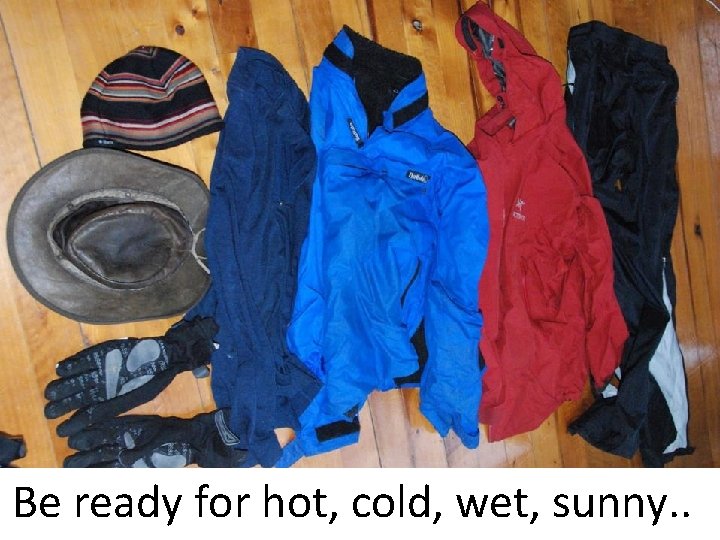 Be ready for hot, cold, wet, sunny. . 