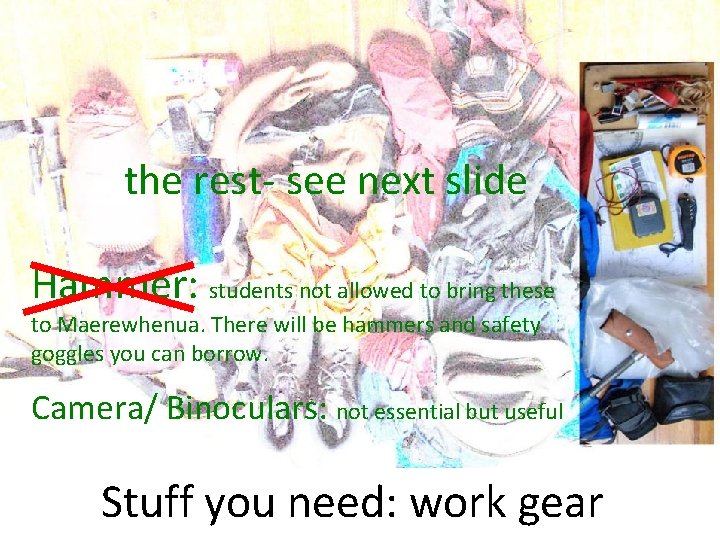 the rest- see next slide Hammer: students not allowed to bring these to Maerewhenua.