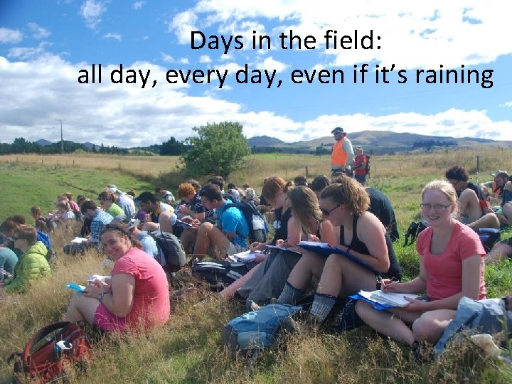 Days in the field: all day, every day, even if it’s raining 