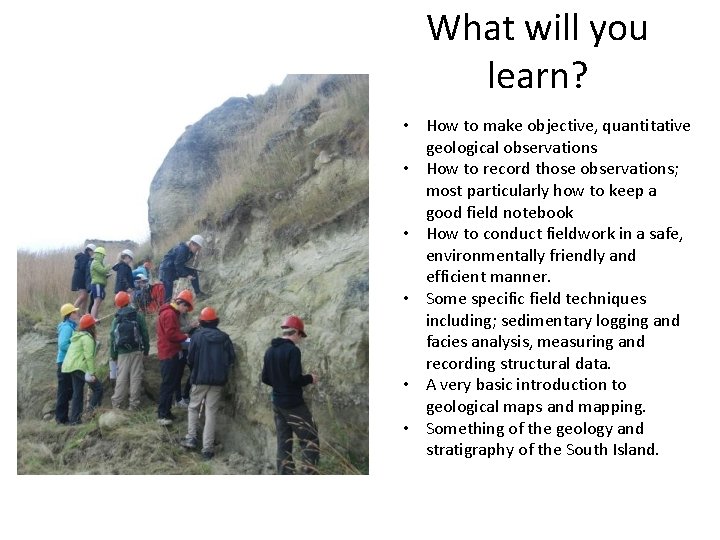 What will you learn? • How to make objective, quantitative geological observations • How