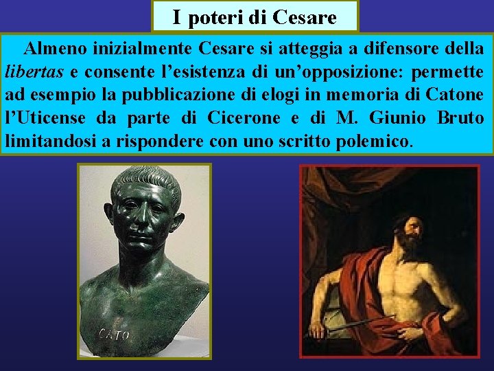 I poteri di Cesare Almeno inizialmente Cesare si atteggia a difensore della libertas e