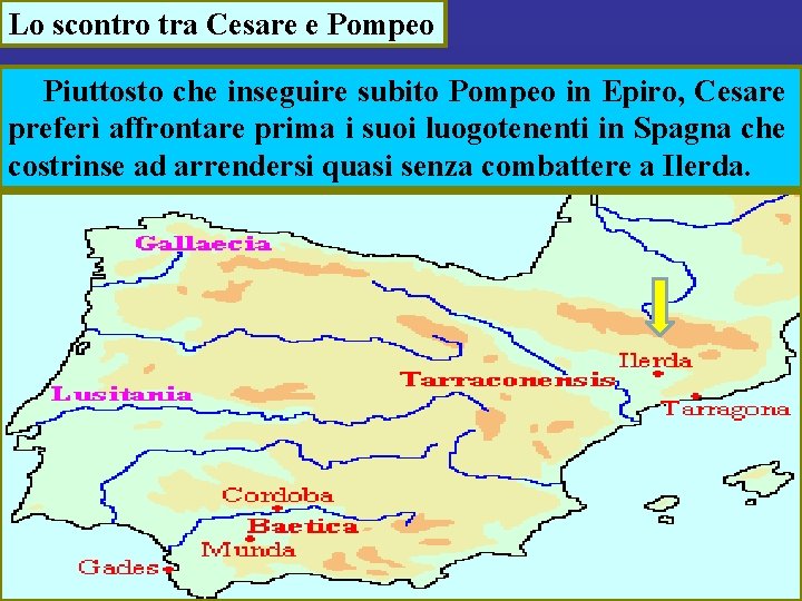 Lo scontro tra Cesare e Pompeo Piuttosto che inseguire subito Pompeo in Epiro, Cesare