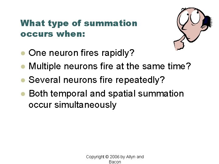 What type of summation occurs when: l l One neuron fires rapidly? Multiple neurons