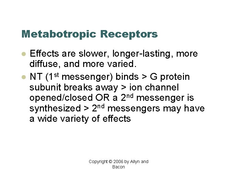 Metabotropic Receptors l l Effects are slower, longer-lasting, more diffuse, and more varied. NT