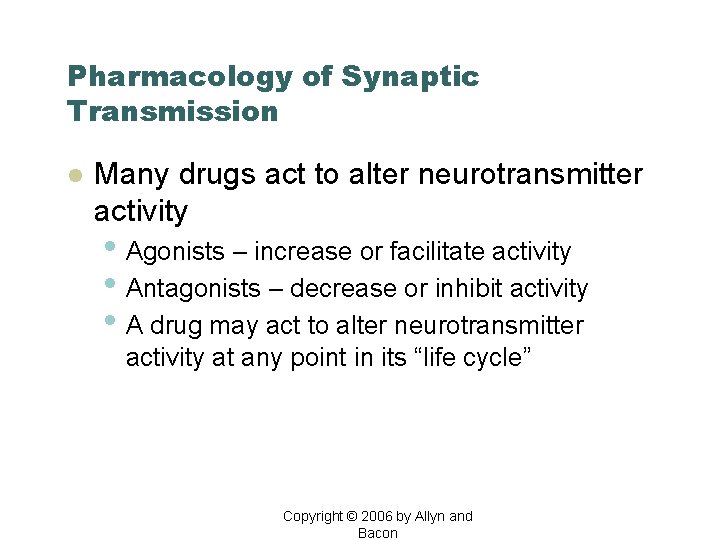 Pharmacology of Synaptic Transmission l Many drugs act to alter neurotransmitter activity • Agonists