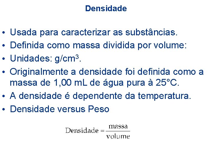 Densidade Usada para caracterizar as substâncias. Definida como massa dividida por volume: Unidades: g/cm