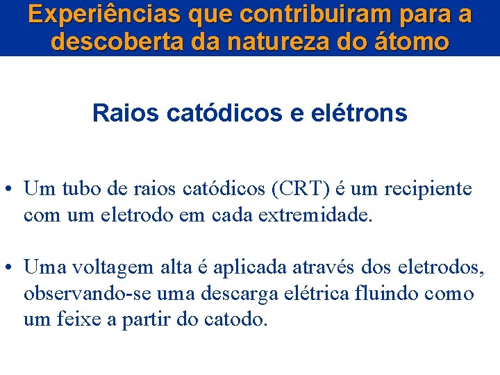 Experiências que contribuiram para a descoberta da natureza do átomo Raios catódicos e elétrons