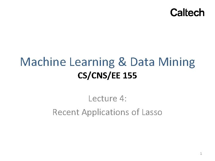 Machine Learning & Data Mining CS/CNS/EE 155 Lecture 4: Recent Applications of Lasso 1