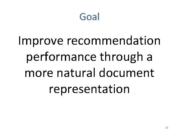 Goal Improve recommendation performance through a more natural document representation 28 