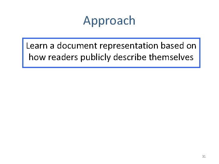 Approach Learn a document representation based on how readers publicly describe themselves 31 