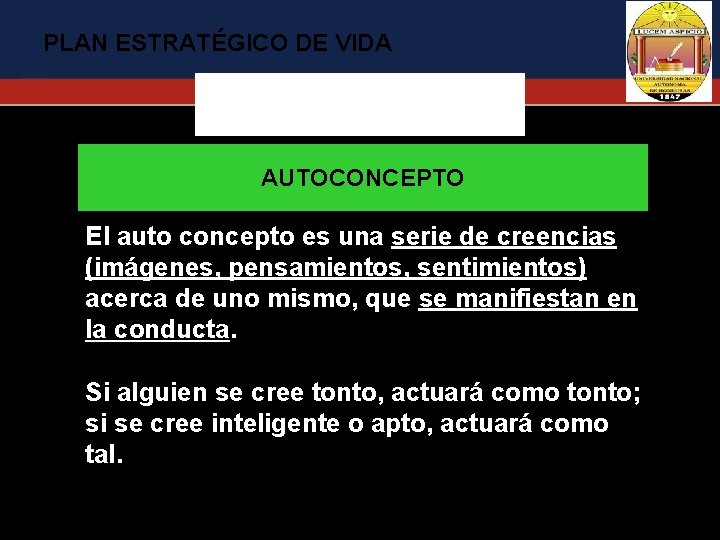 PLAN ESTRATÉGICO DE VIDA AUTOCONCEPTO El auto concepto es una serie de creencias (imágenes,