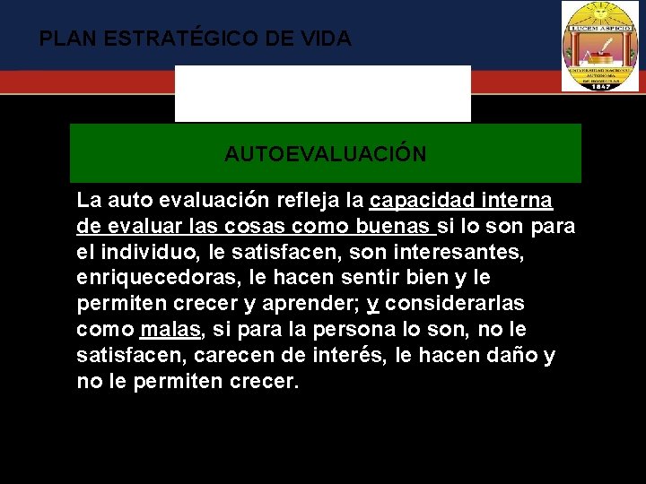 PLAN ESTRATÉGICO DE VIDA AUTOEVALUACIÓN La auto evaluación refleja la capacidad interna de evaluar