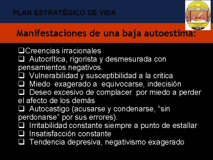 PLAN ESTRATÉGICO DE VIDA Manifestaciones de una baja autoestima: q. Creencias irracionales q Autocrítica,