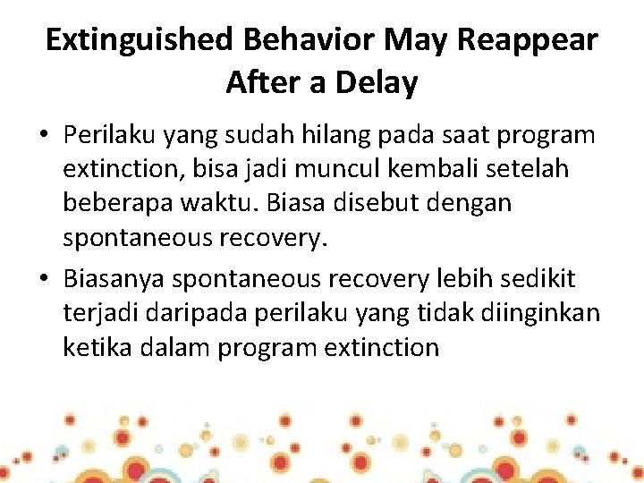 Extinguished Behavior May Reappear After a Delay • Perilaku yang sudah hilang pada saat