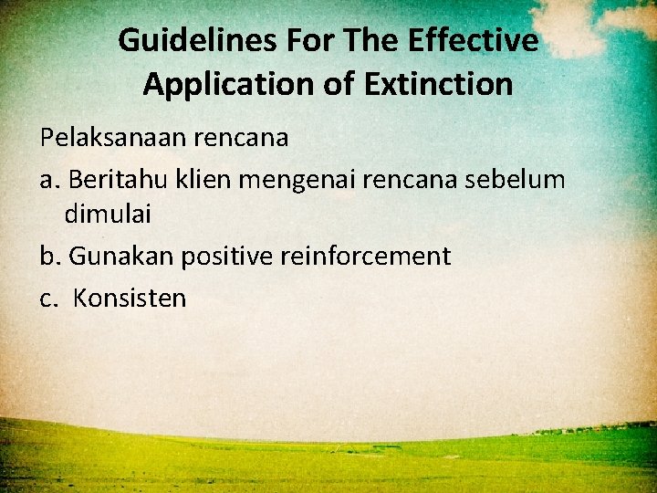 Guidelines For The Effective Application of Extinction Pelaksanaan rencana a. Beritahu klien mengenai rencana