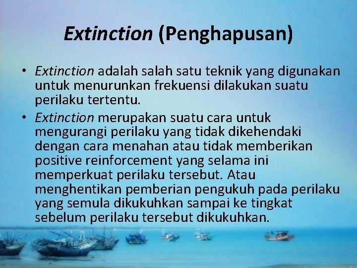 Extinction (Penghapusan) • Extinction adalah satu teknik yang digunakan untuk menurunkan frekuensi dilakukan suatu