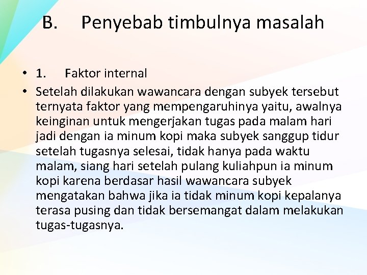 B. Penyebab timbulnya masalah • 1. Faktor internal • Setelah dilakukan wawancara dengan subyek